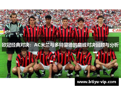 欧冠经典对决：AC米兰与多特蒙德的巅峰对决回顾与分析