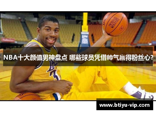 NBA十大颜值男神盘点 哪些球员凭借帅气赢得粉丝心？