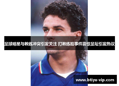 足球明星与教练冲突引发关注 打教练脸事件震惊足坛引发热议