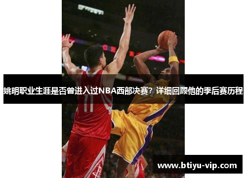 姚明职业生涯是否曾进入过NBA西部决赛？详细回顾他的季后赛历程