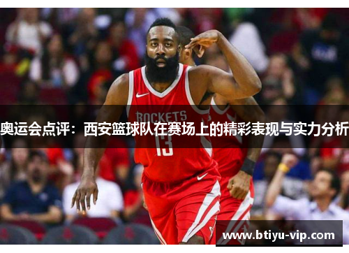 奥运会点评：西安篮球队在赛场上的精彩表现与实力分析