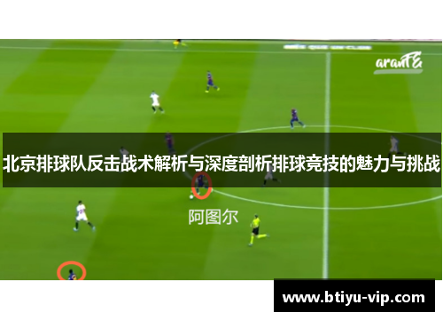 北京排球队反击战术解析与深度剖析排球竞技的魅力与挑战