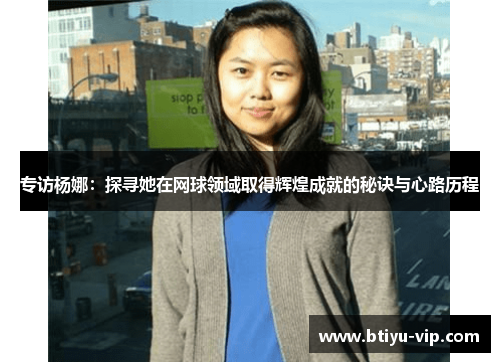 专访杨娜：探寻她在网球领域取得辉煌成就的秘诀与心路历程