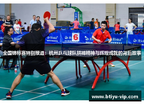 全国锦标赛特别报道：杭州乒乓球队拼搏精神与辉煌成就的背后故事