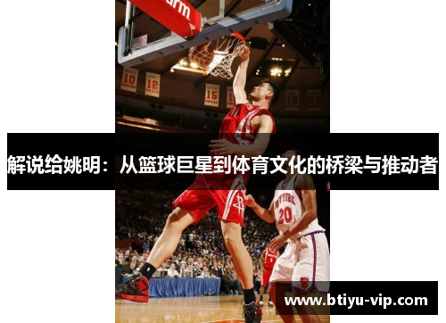 解说给姚明：从篮球巨星到体育文化的桥梁与推动者