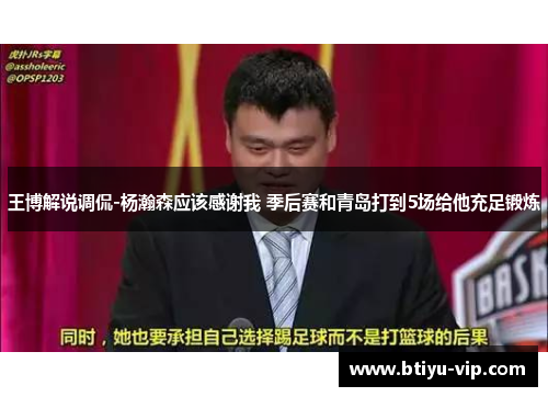 王博解说调侃-杨瀚森应该感谢我 季后赛和青岛打到5场给他充足锻炼