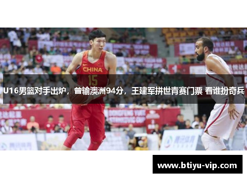 U16男篮对手出炉，曾输澳洲94分，王建军拼世青赛门票 看谁扮奇兵